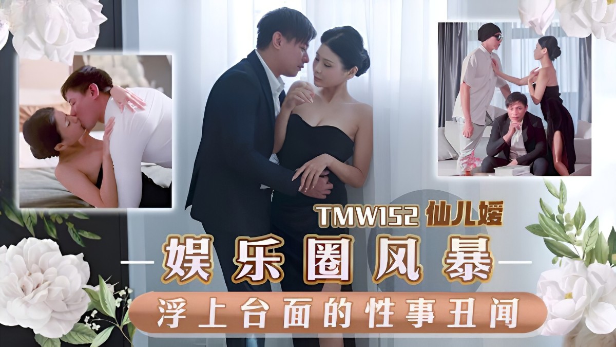 天美传媒tmw-152-娱乐圈风暴淫上台面的性事丑闻-仙儿媛