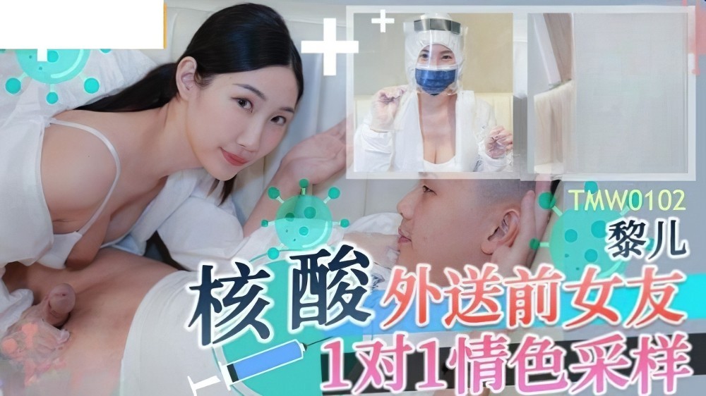 天美传媒tmw-102核酸外送前女友1对1情色采样-黎儿