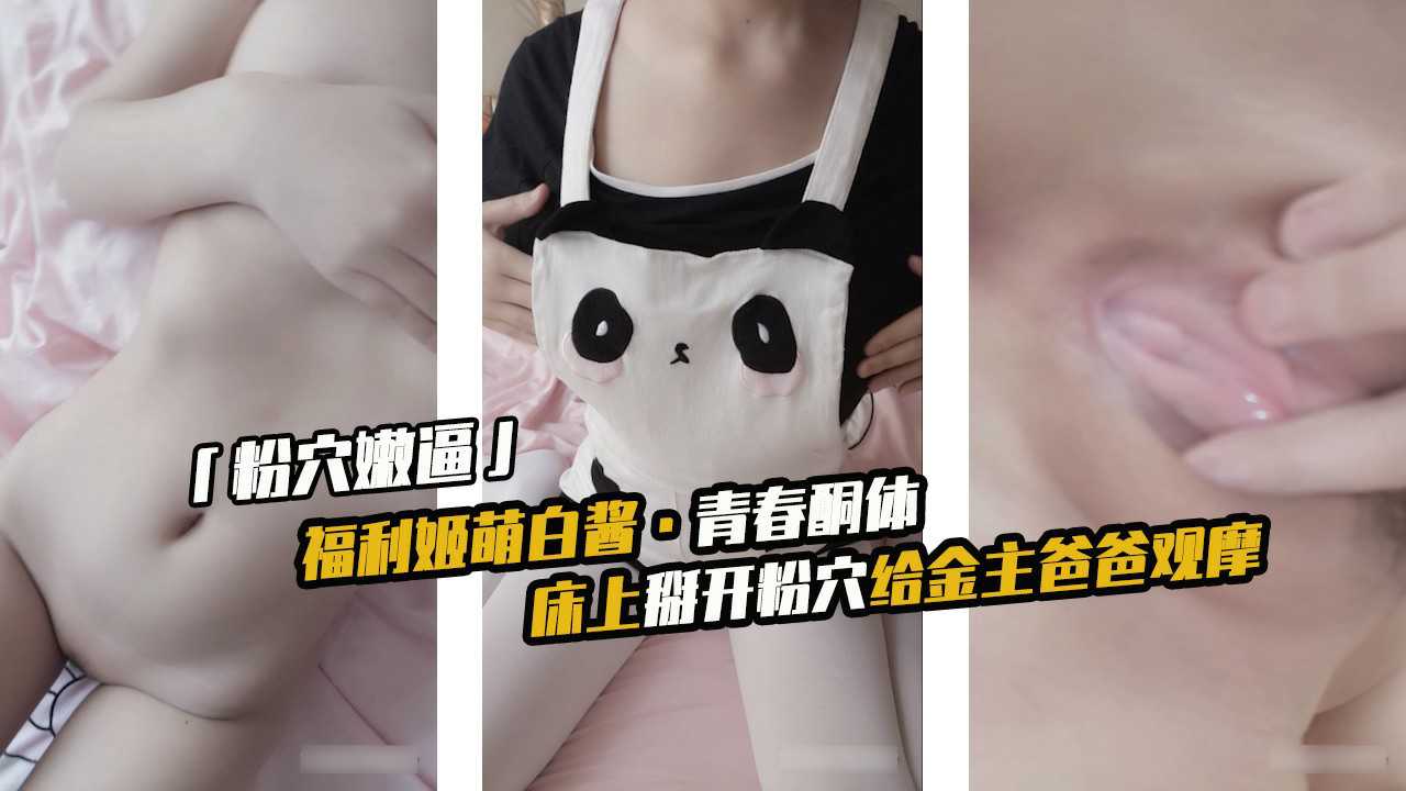萝莉-青春酮体·床上掰开粉穴给金主爸爸观摩-萝莉自拍自慰