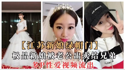 吃瓜-江苏新娘绿帽门 极品新娘被老公出卖给兄弟绿帽新娘后入