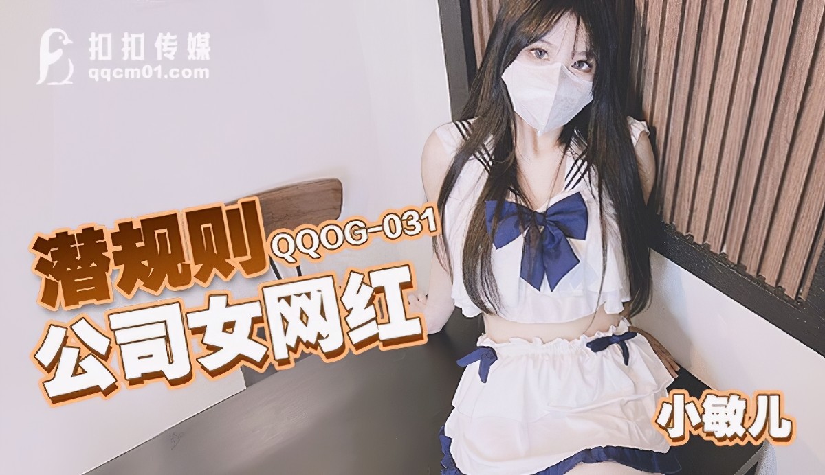 扣扣传媒qqog-031潜规则公司女网红-小敏儿