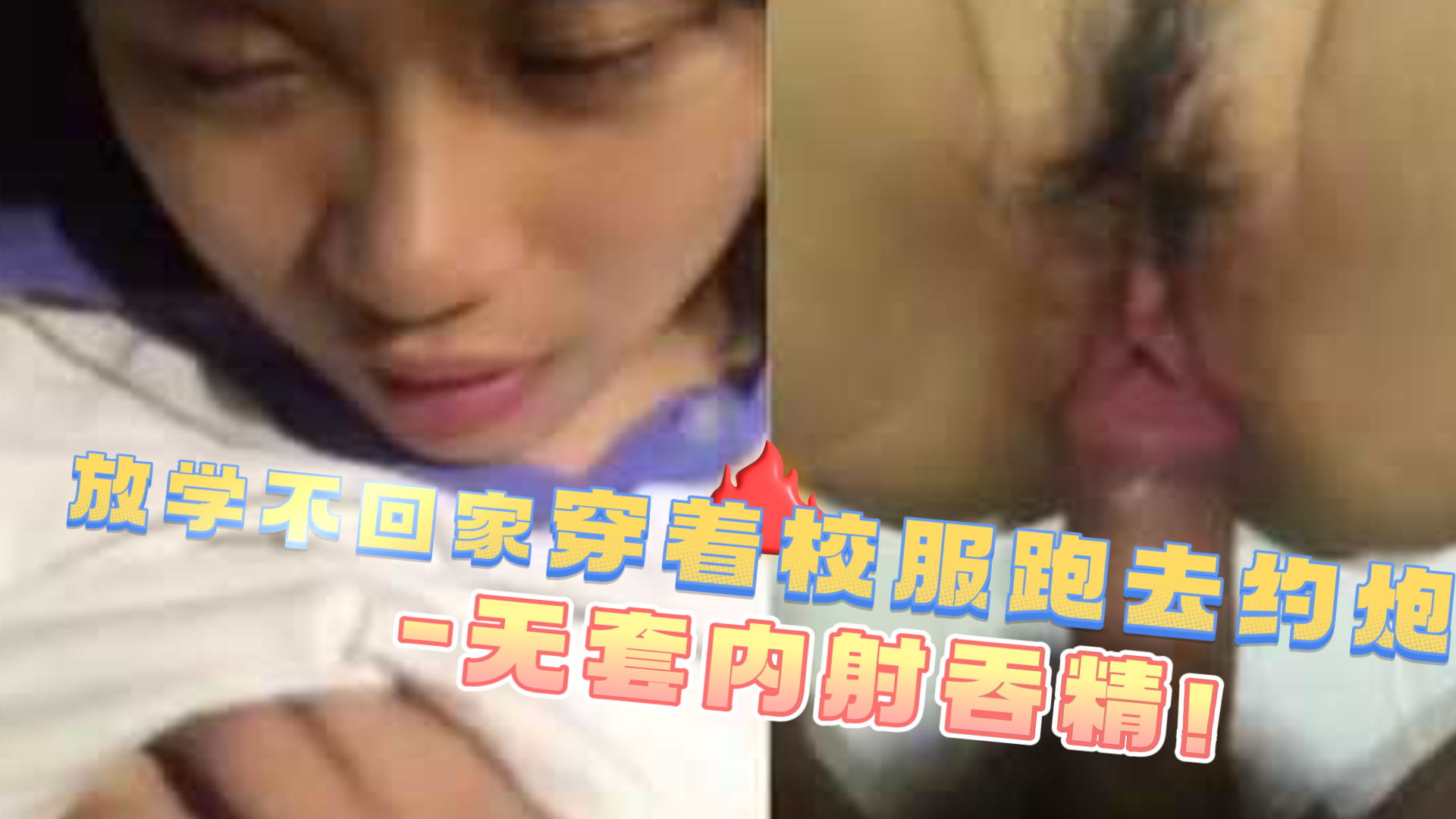 爆料-放学不回家穿着校服跑去约炮-无套内射吞精