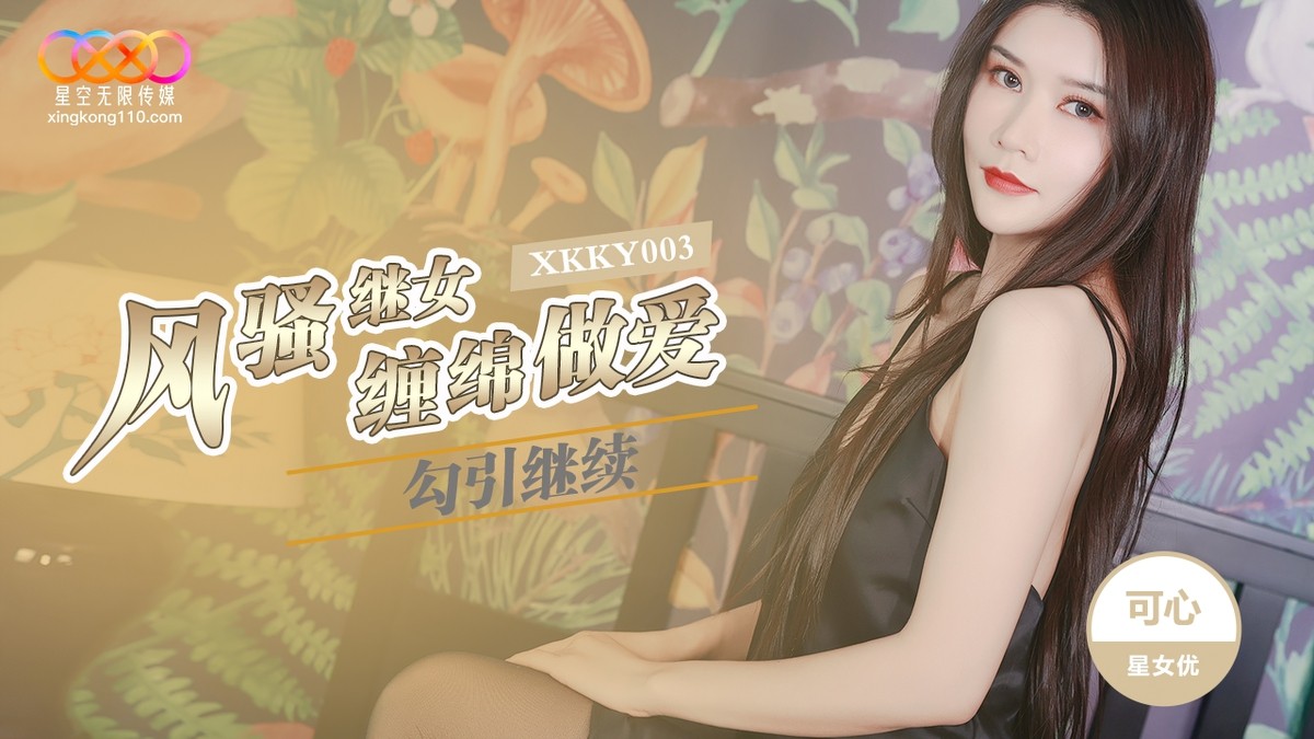 星空无限传媒xkky-003风骚继女勾续父缠绵做爱-可心