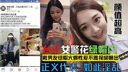 爆料-台北漂亮警花莘莞X戴男友绿-警花出轨绿帽