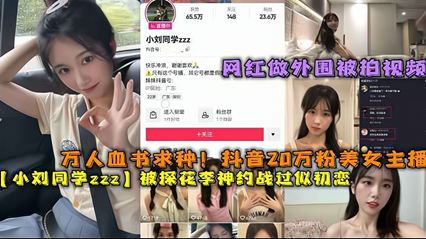 爆料-万人血书求种！抖音20万粉美女主播被探花约战似初恋-网红后入口交