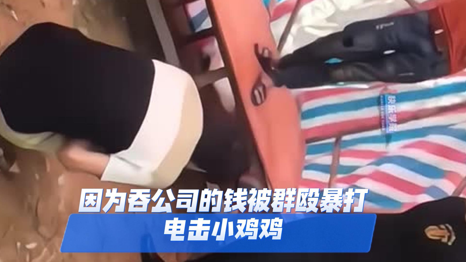 爆料-因为吞公司的钱被群殴暴打，电击小鸡鸡-公司群殴鞭打