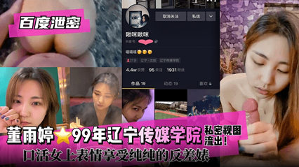 吃瓜-网曝泄密 董雨婷99年辽宁传媒学院口活女上位妥妥的反差婊-学生口交反差