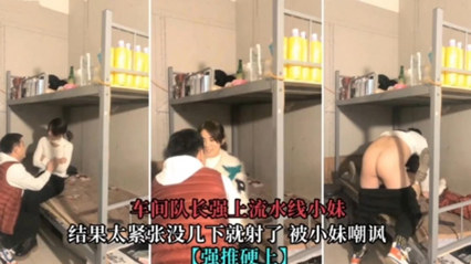 爆料-真实强推硬上车间队长强上流水线小妹-少女宿舍传教