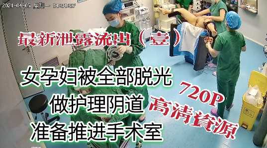 吃瓜-最新泄露流出 孕妇被全部脱光，做阴道护理，准备推进手术室过程-医院护士生产