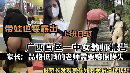 吃瓜-广西百色一中女教师被家长发现其在外网发布淫秽视频自慰-教师泄密淫荡