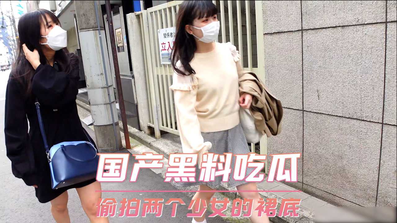 爆料-国产黑料吃瓜偷拍两个少女的裙底-偷拍少女裙子