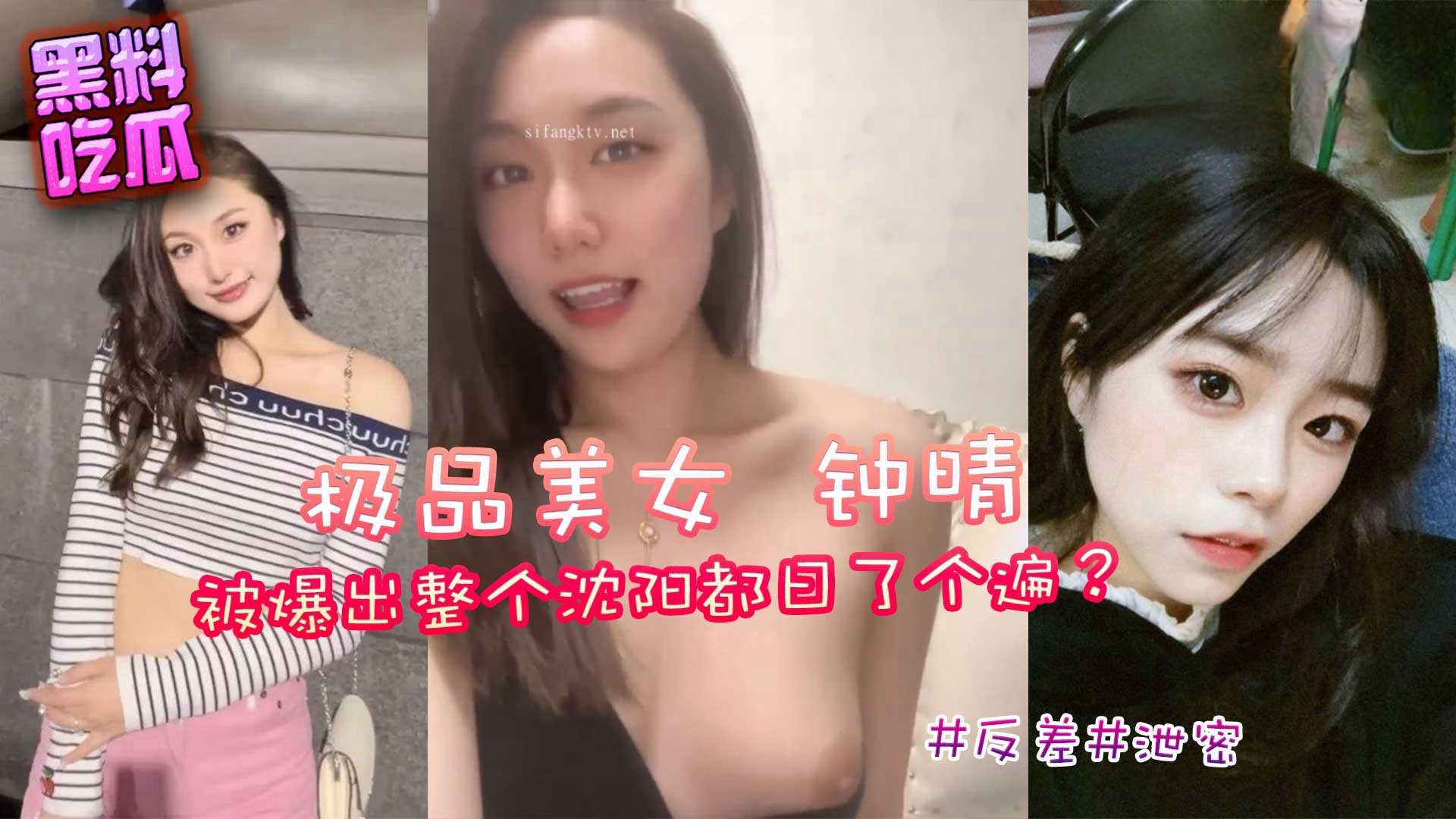 爆料-极品美女『钟晴』被爆出整个沈阳都日了个遍？男友发现后立马分手并公开其性爱视频-情侣母狗曝光