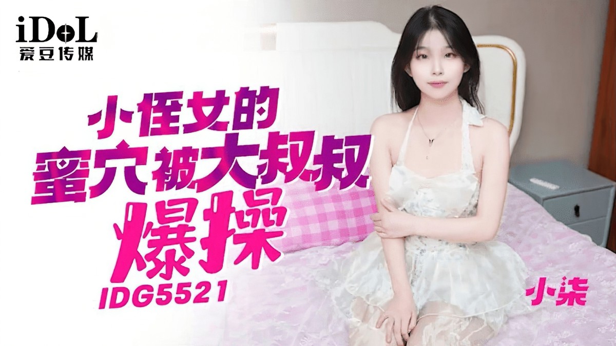 愛豆傳媒idg-05521小侄女的蜜穴被大雞巴叔叔爆操-小柒