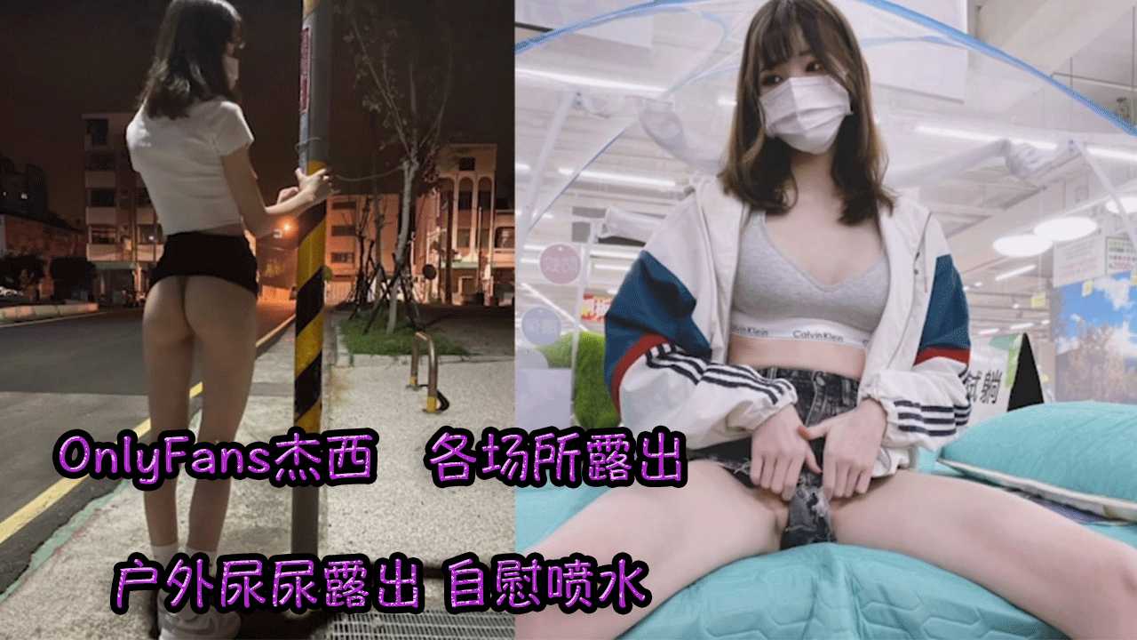 爆料-OnlyFans 杰西 各场所露出 户外尿尿露出 自慰喷水-反差婊白虎自慰