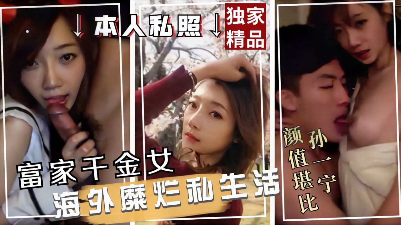 爆料-劲爆吃瓜【超美富家千金海外留学期间纵欲淫乱】-后入口交少女