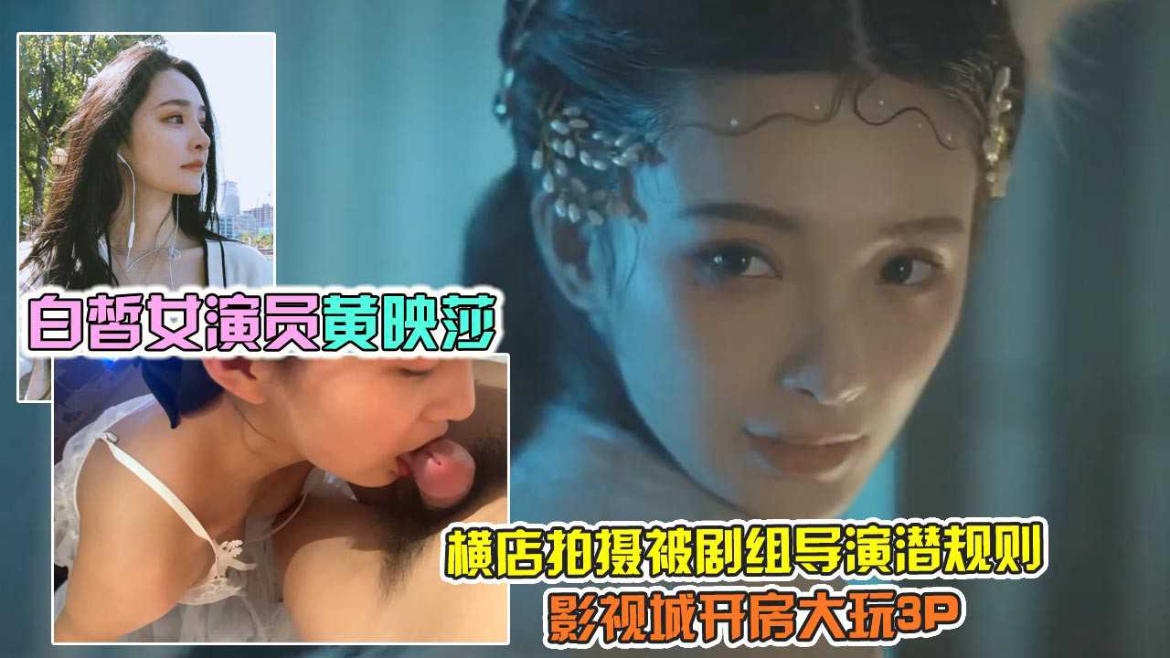 吃瓜-演员黄映莎被两导演潜规则，玩3P怼到肉洞都合不拢了-明星多人泄密