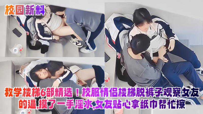 吃瓜-校园新料 教学楼梯6部精选-校园学生情侣