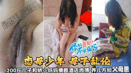 乱伦-200斤儿子和娇小妈妈情趣酒店肉搏，养儿方知父母恩啊-母子偷情熟女