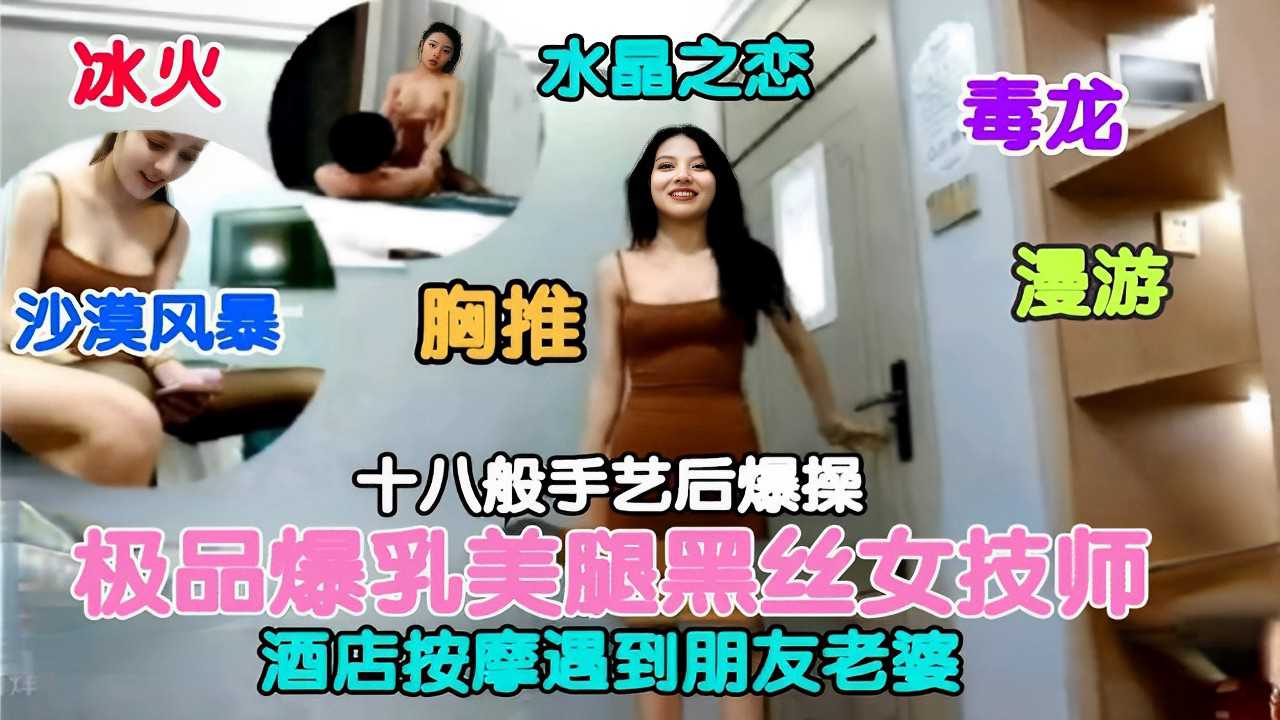 探花-极品爆乳美腿黑丝女技师酒店按摩遇到朋友老婆-巨乳人妻丝袜