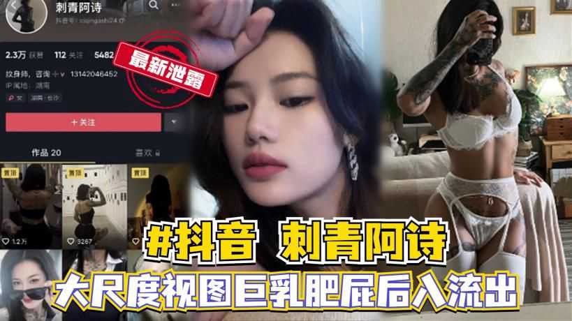 爆料- 刺青阿诗 大尺度视图巨乳肥屁后入流出-巨臀巨乳白虎