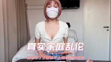 乱伦-真实家庭乱伦 妹妹学了生理课不太懂哥哥来教她-兄妹少女大长腿