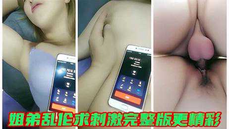 自拍-姐弟乱伦求剌激無套爆操亲姐-姐弟乱伦巨乳