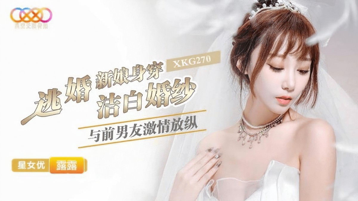 星空无限传媒xkg-270逃婚新娘身穿洁白婚纱与前男友激情-露露