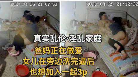 乱伦-爸妈正要做爱，女儿进屋洗逼后爬上床要加入3P-3P破解监控少女