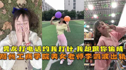 吃瓜-网曝流出郑州工商学院美女老师李鸿波背着男朋友偷腥-老师出轨泄密