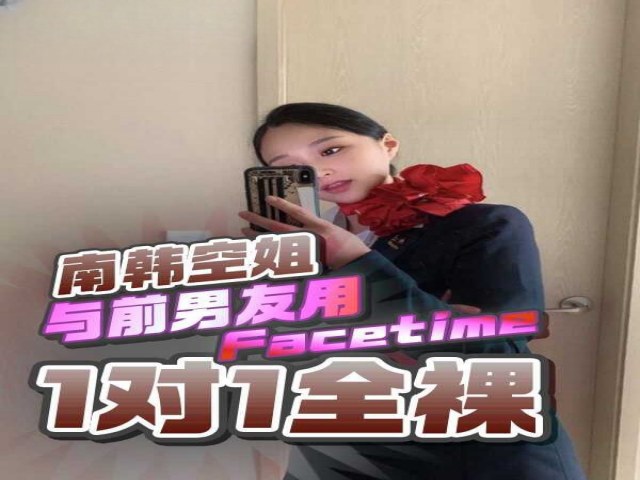 吃瓜-气质南韩空姐与前男友用Facetime玩1对1全裸视频-空姐女神反差婊