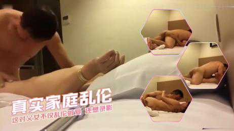乱伦-真实家庭乱伦 这对父女不仅乱伦做爱 还想录影-后入乱伦偷拍