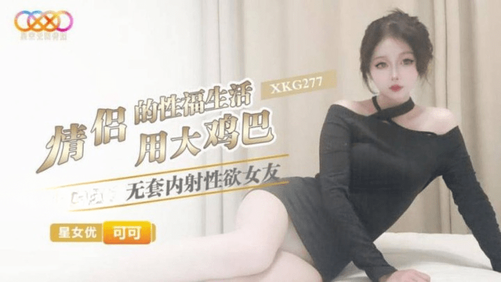 星空無限傳媒xkg-277情侶的性福生活-可可