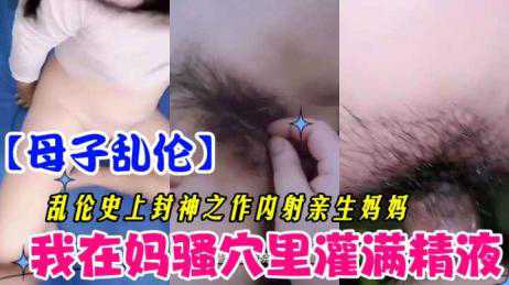 乱伦-【母子乱伦】在妈妈逼里灌满精液-母子巨乳后入