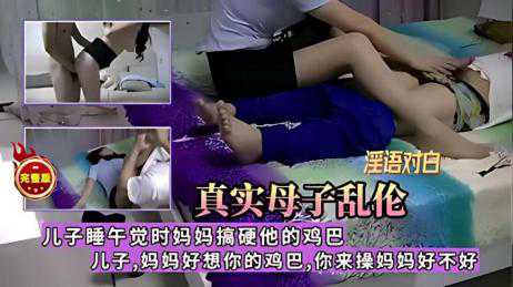乱伦-真实母子乱伦儿子睡午觉时妈妈硬搞他的鸡巴，儿子妈妈好想你的鸡巴-足交OL母子